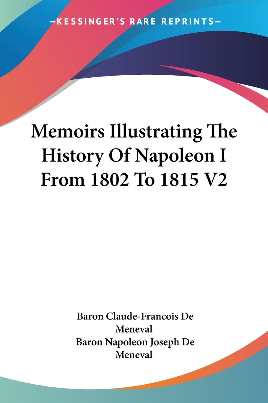 Memoirs Illustrating The History Of Napoleon I From 1802 To 1815 V2 - de Meneval, Baron Claude-Francois