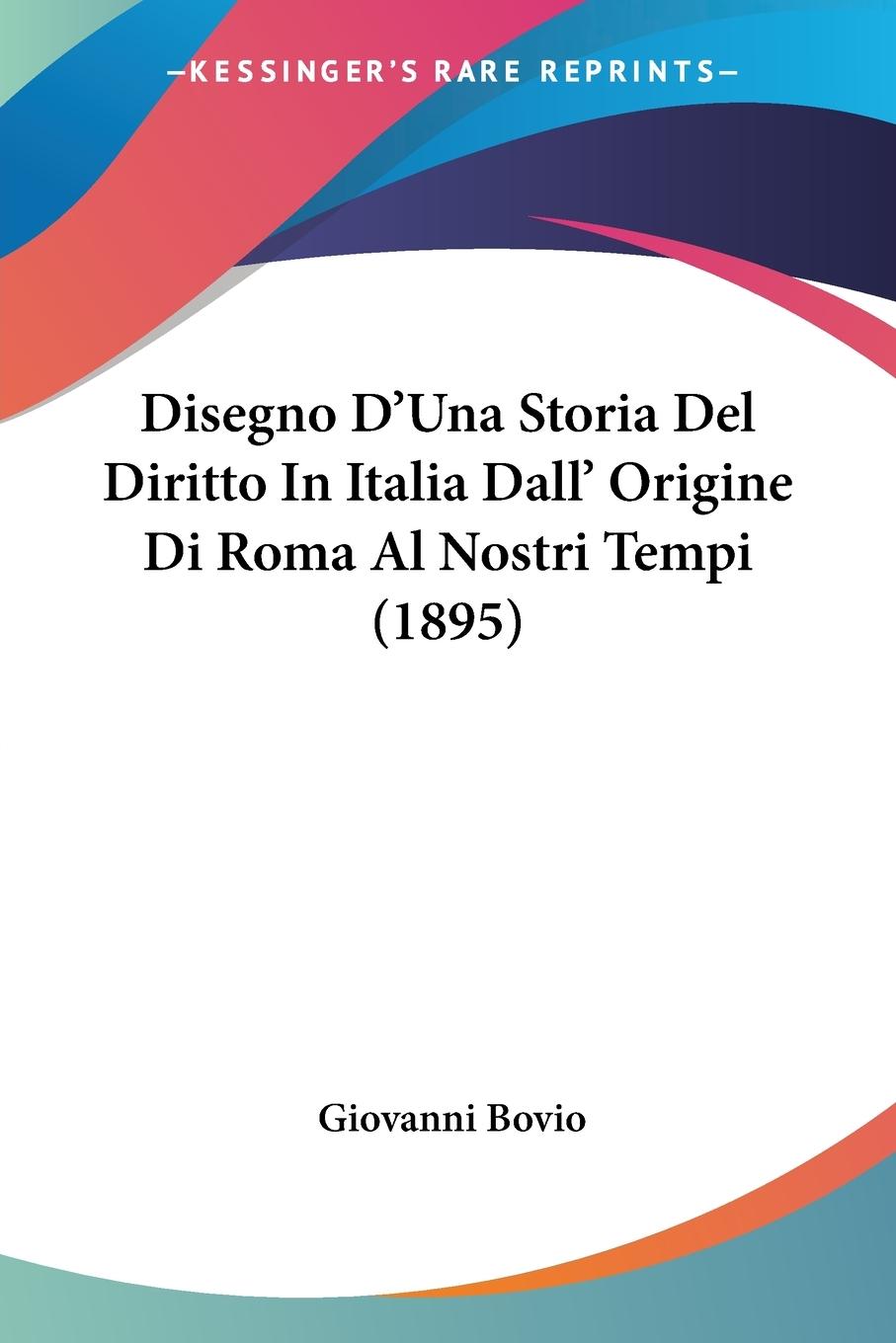 Disegno D Una Storia Del Diritto In Italia Dall  Origine Di Roma Al Nostri Tempi (1895) - Bovio, Giovanni