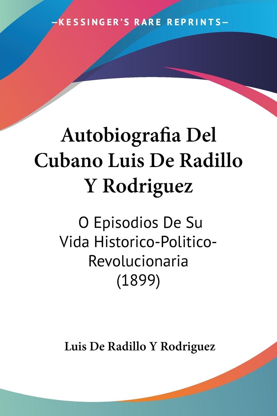 Autobiografia Del Cubano Luis De Radillo Y Rodriguez - Rodriguez, Luis de Radillo Y