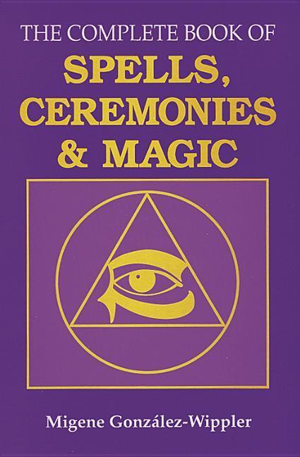 The Complete Book of Spells, Ceremonies and Magic - Gonzalez-Wippler, Migene