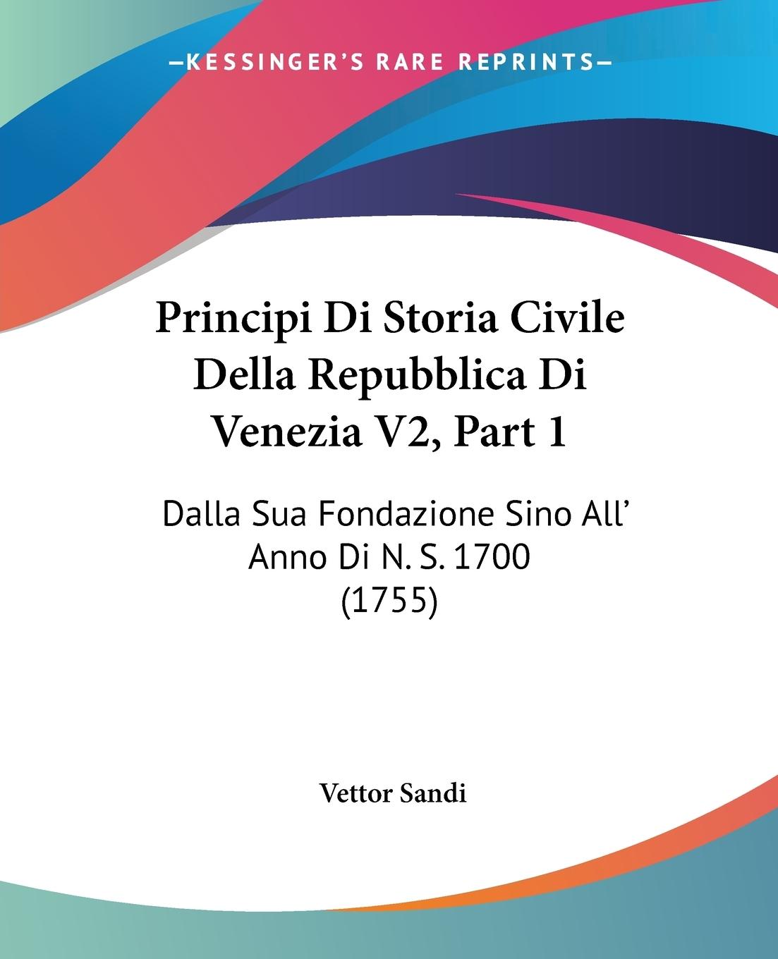 Principi Di Storia Civile Della Repubblica Di Venezia V2, Part 1 - Sandi, Vettor