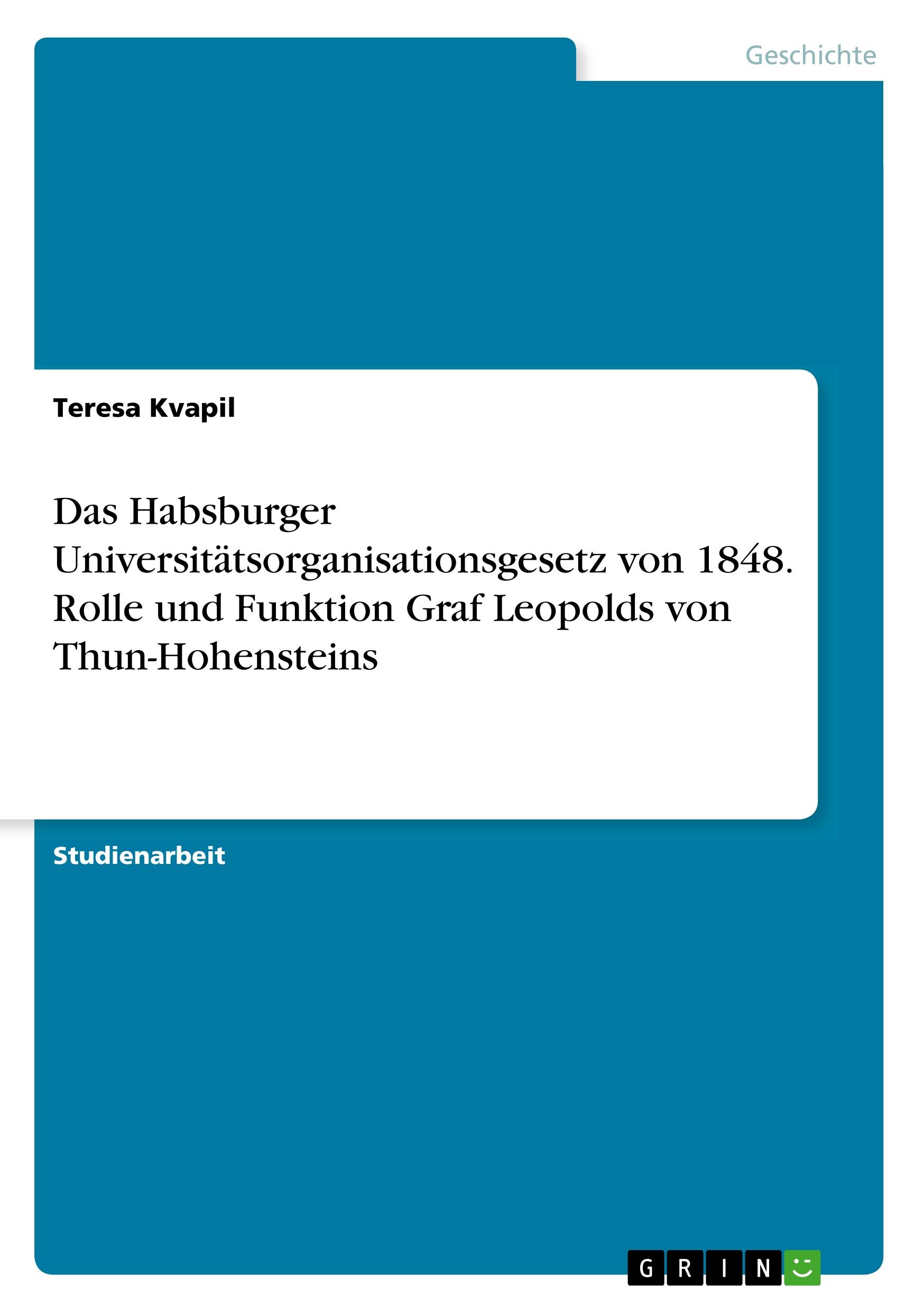 Das Habsburger Universitaetsorganisationsgesetz von 1848. Rolle und Funktion Graf Leopolds von Thun-Hohensteins - Kvapil, Teresa