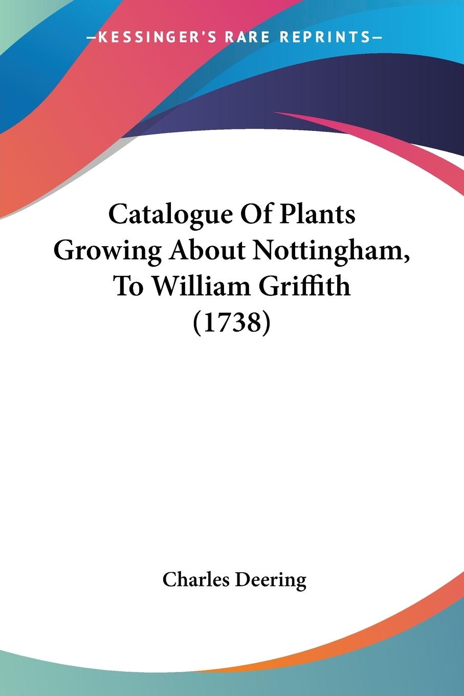 Catalogue Of Plants Growing About Nottingham, To William Griffith (1738) - Deering, Charles
