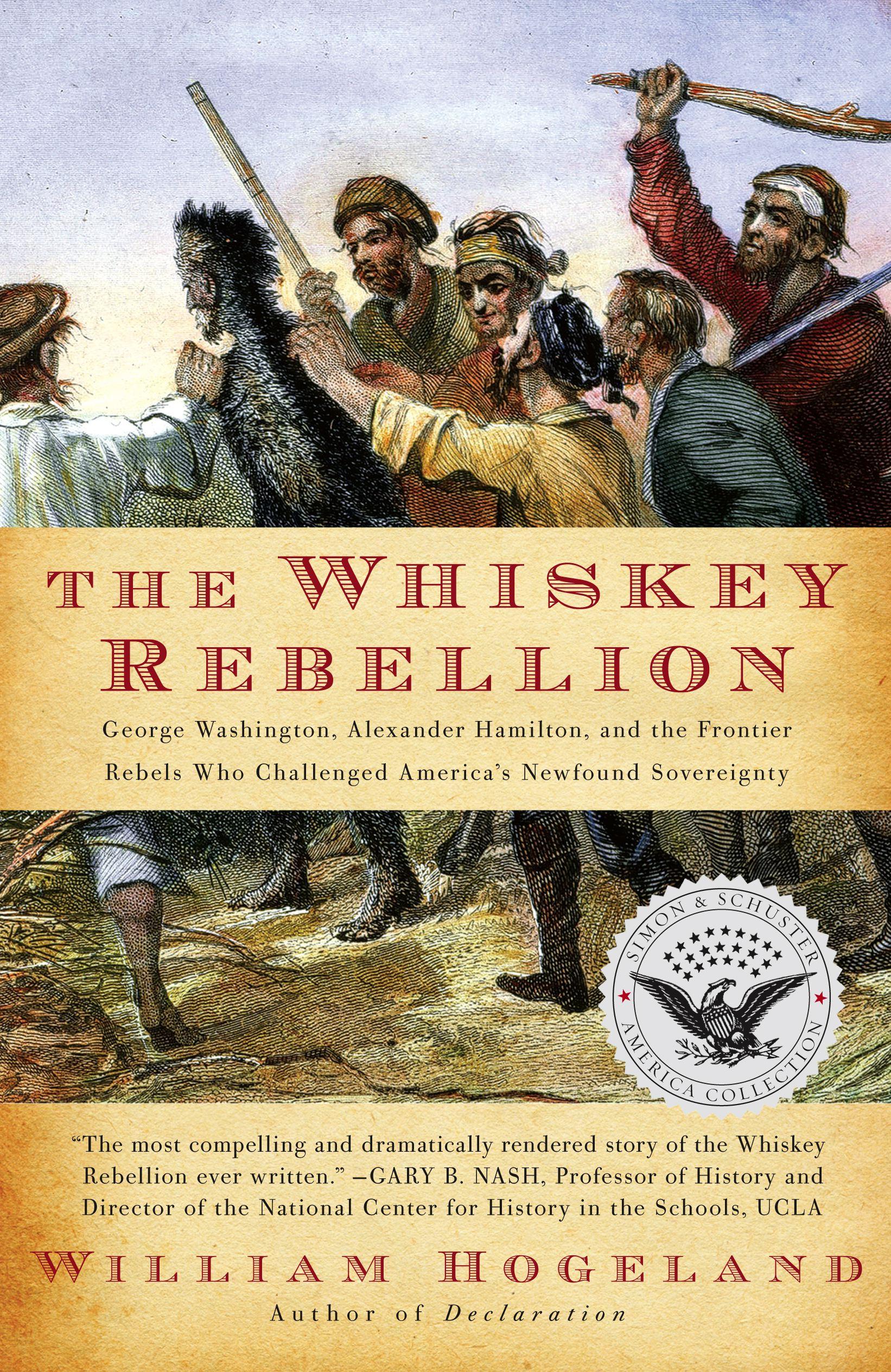 The Whiskey Rebellion: George Washington, Alexander Hamilton, and the Frontier Rebels Who Challenged America s Newfound Sovereignty - Hogeland, William