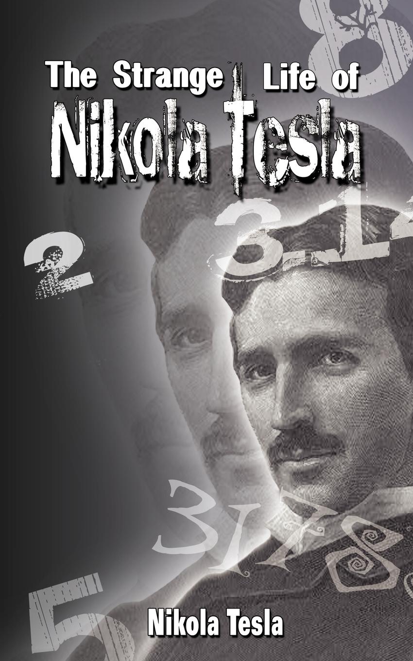 The Strange Life of Nikola Tesla - Tesla, Nikola Nikola Tesla