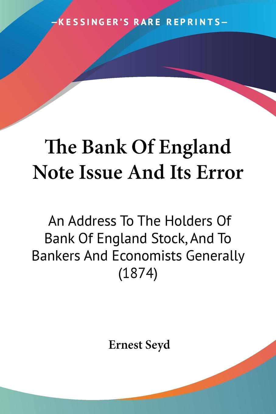 The Bank Of England Note Issue And Its Error - Seyd, Ernest