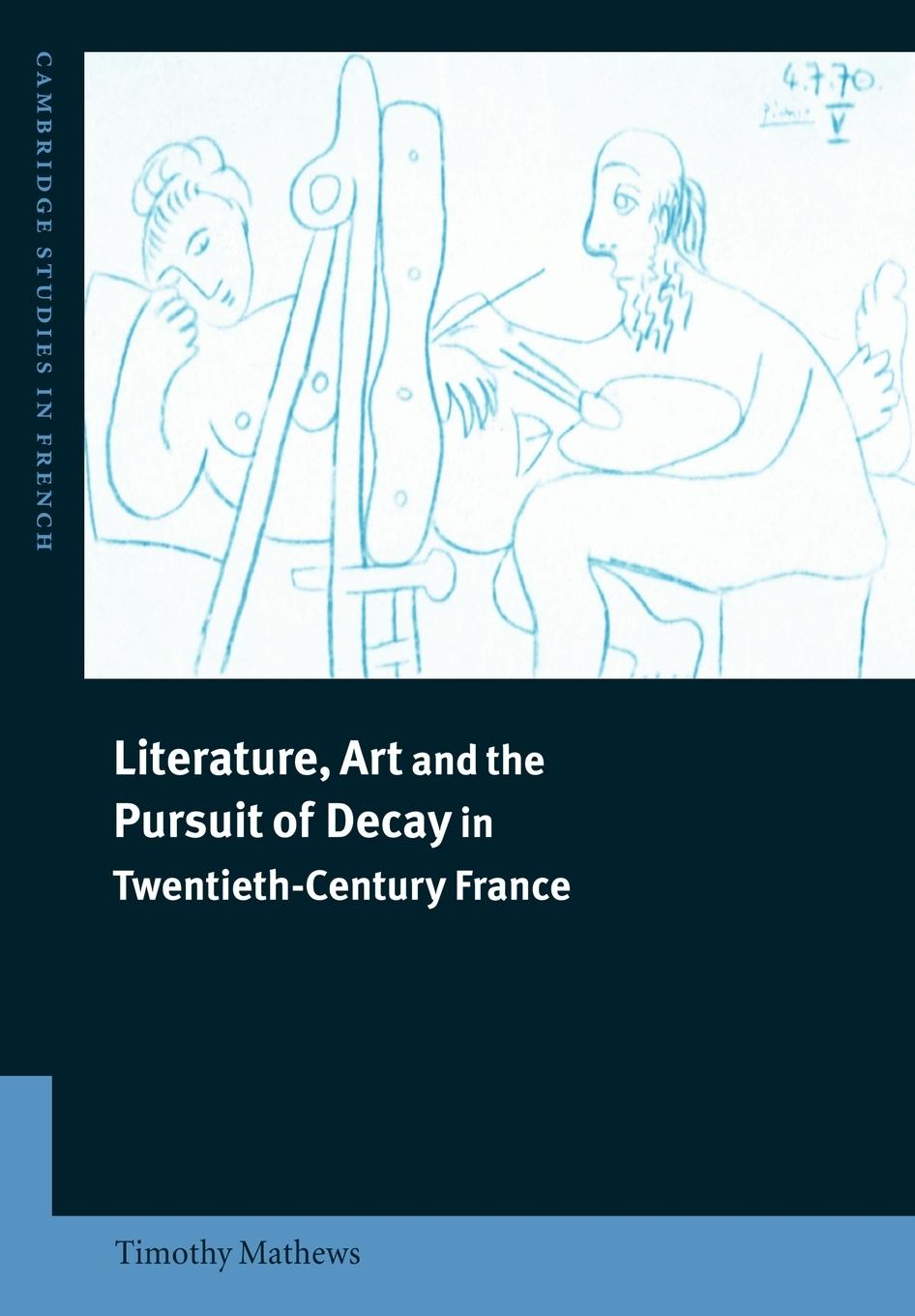 Literature, Art and the Pursuit of Decay in Twentieth-Century France - Mathews, Timothy Timothy, Mathews