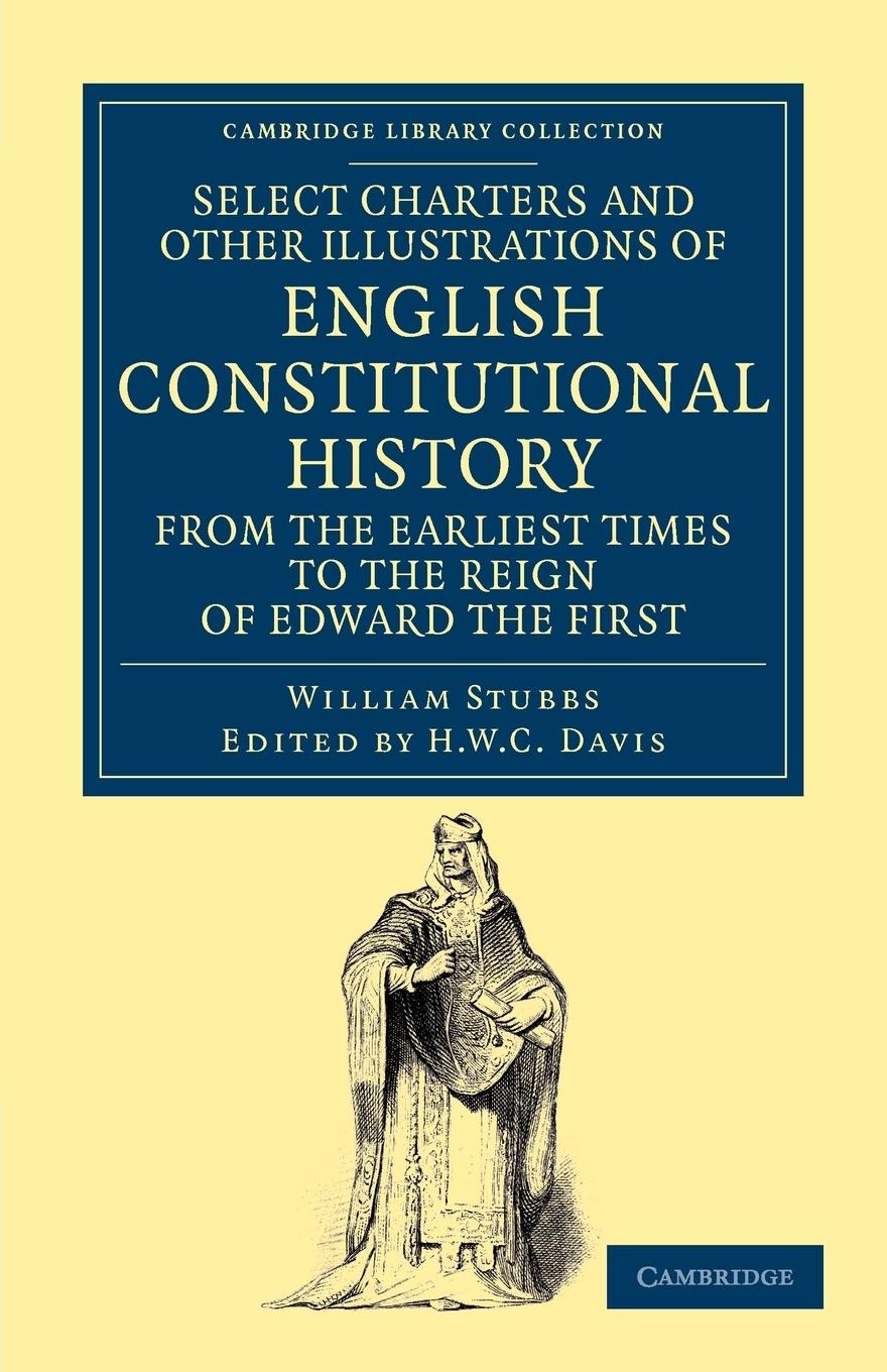 Select Charters and Other Illustrations of English Constitutional History from the Earliest Times to the Reign of Edward the First - Stubbs, William