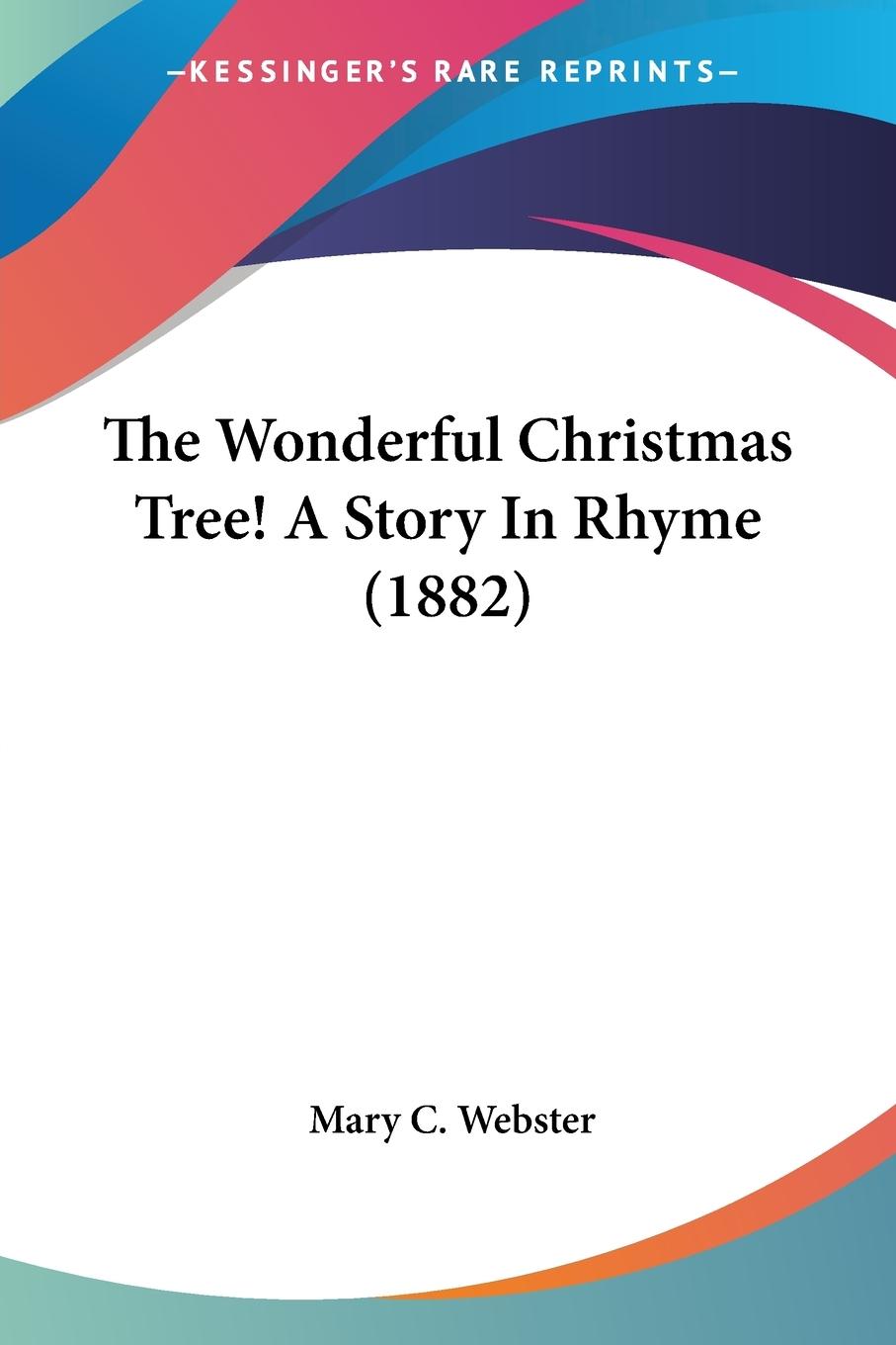 The Wonderful Christmas Tree! A Story In Rhyme (1882) - Webster, Mary C.