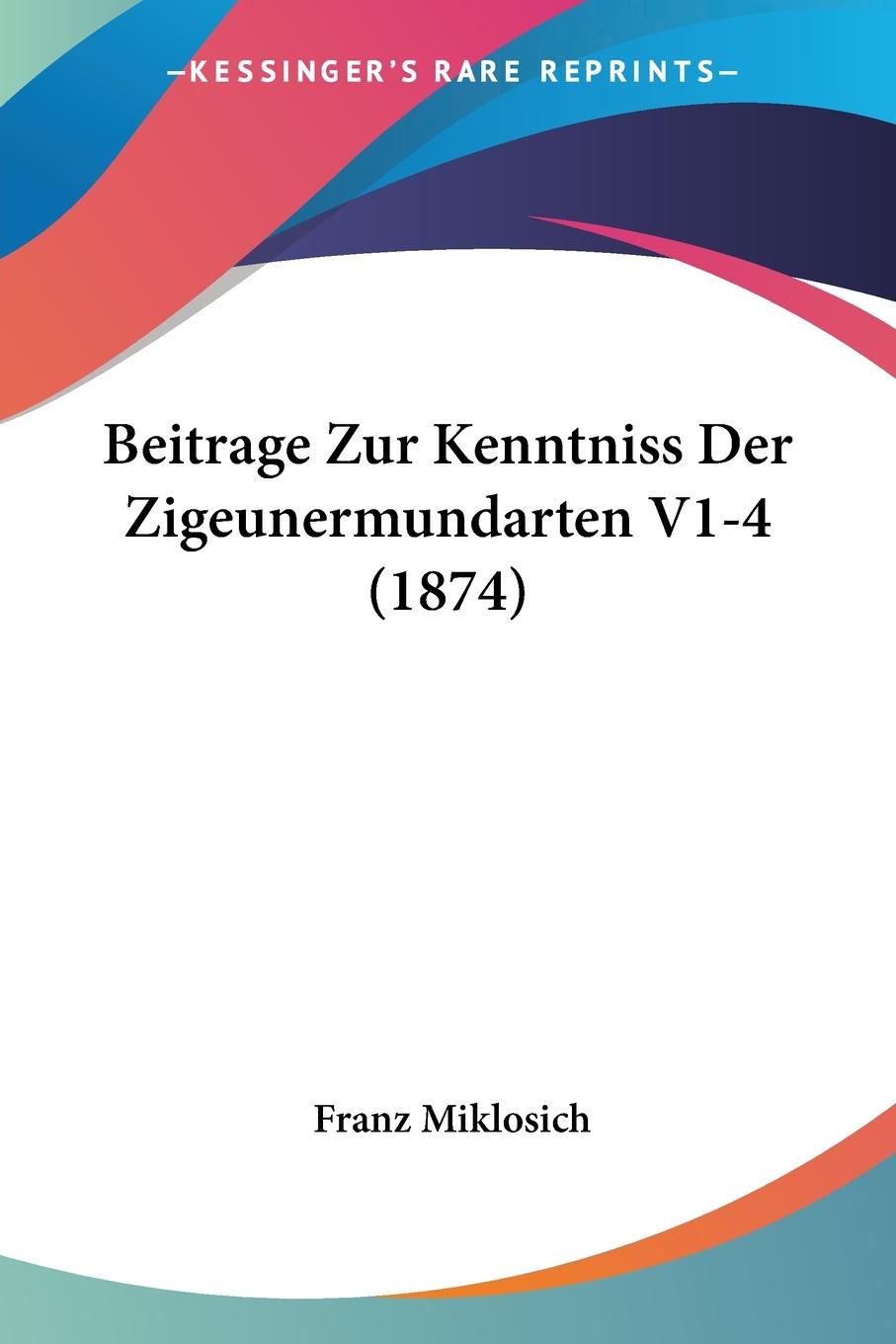 Beitrage Zur Kenntniss Der Zigeunermundarten V1-4 (1874) - Miklosich, Franz