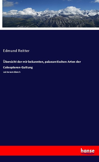Uebersicht der mir bekannten, palaearctischen Arten der Coleopteren-Gattung - Reitter, Edmund