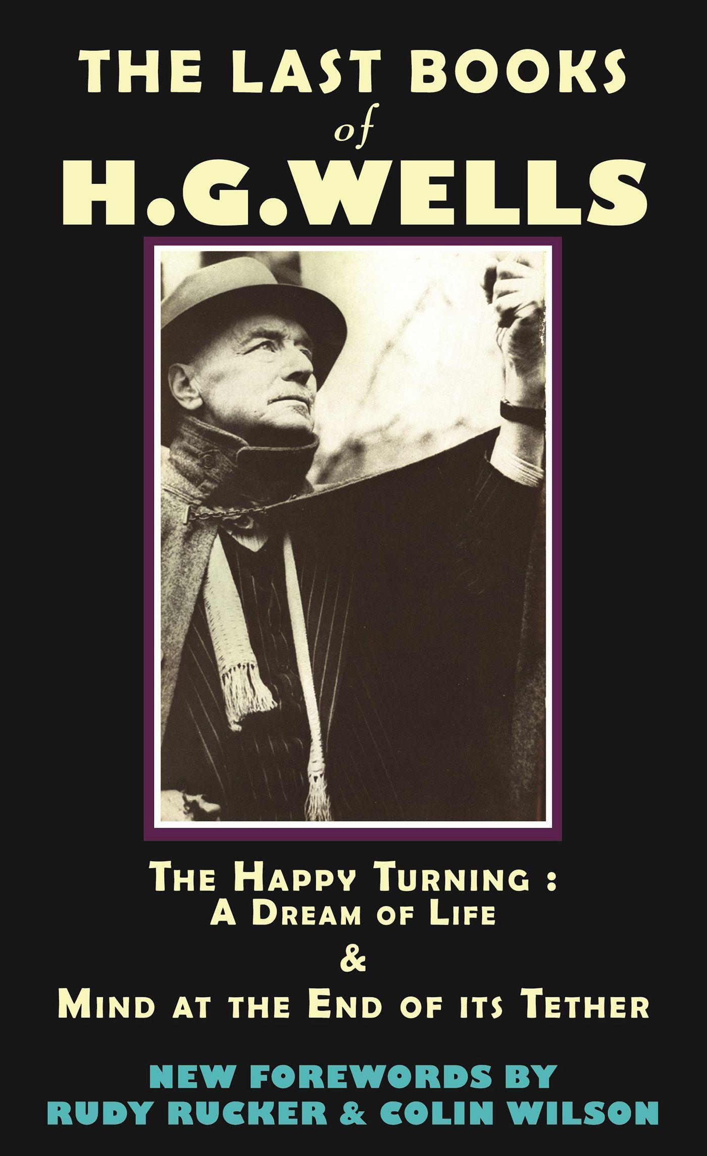 The Last Books of H.G. Wells: The Happy Turning & Mind at the End of Its Tether - Wells, Hg Rucker, Rudy Wilson, Colin