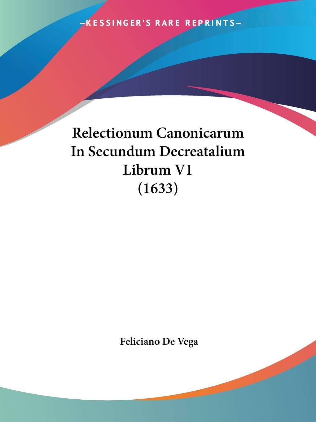Relectionum Canonicarum In Secundum Decreatalium Librum V1 (1633) - Vega, Feliciano De