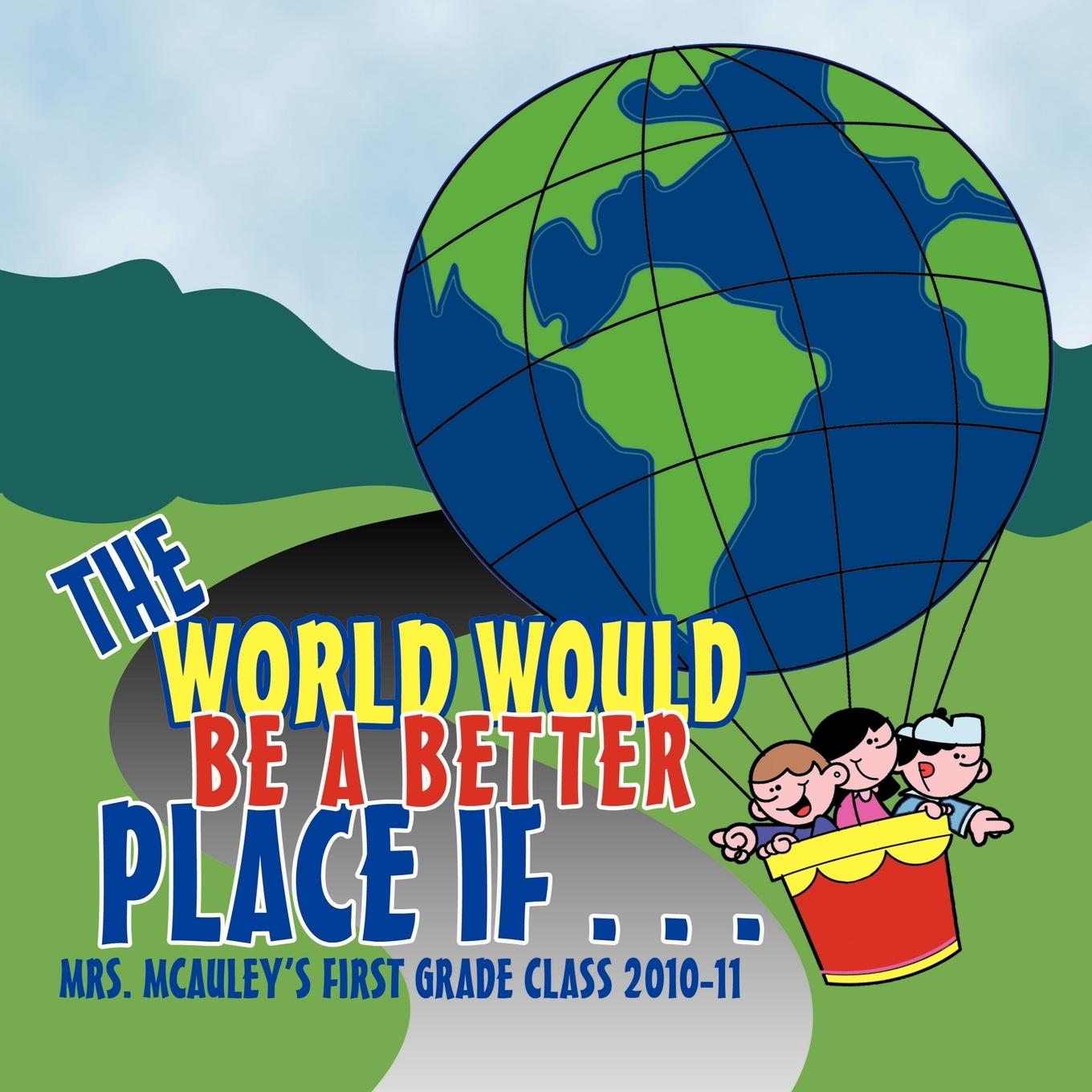 The World Would Be A Better Place If... - McAuley s 1st Grade Class 2010-11