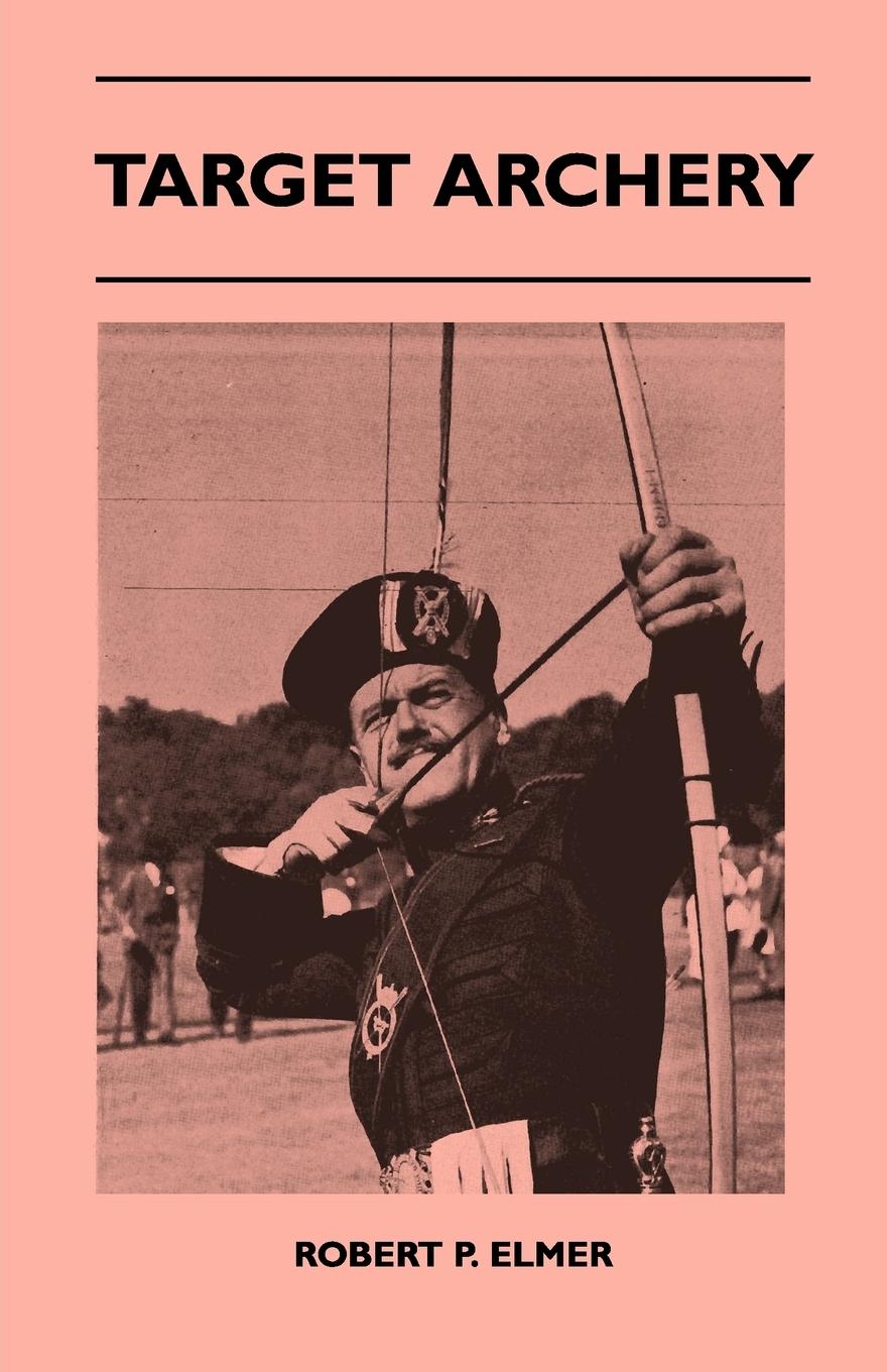 Target Archery - With A History Of Archery In America And An Additional Appendix Covering Records In British Archery To 1951 - Elmer, Robert P.