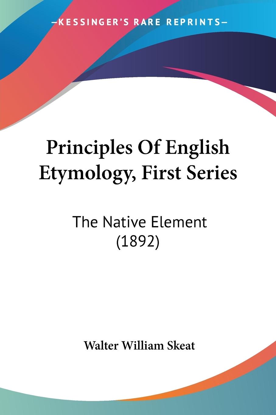 Principles Of English Etymology, First Series - Skeat, Walter William
