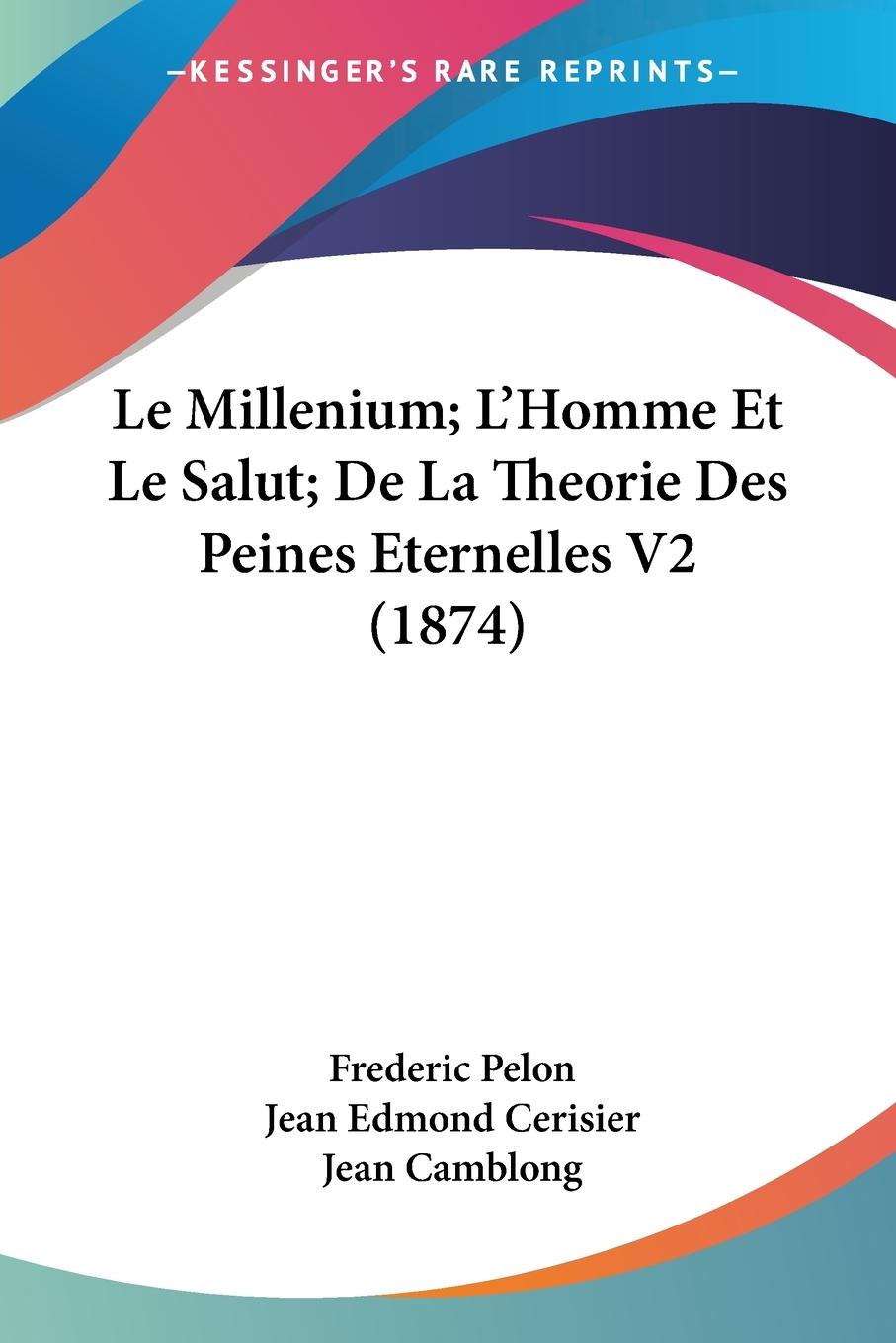 Le Millenium L Homme Et Le Salut De La Theorie Des Peines Eternelles V2 (1874) - Pelon, Frederic Cerisier, Jean Edmond Camblong, Jean
