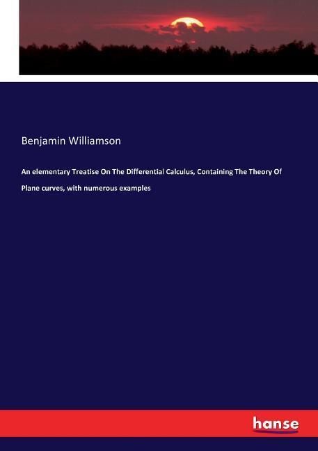 An elementary Treatise On The Differential Calculus, Containing The Theory Of Plane curves, with numerous examples - Williamson, Benjamin