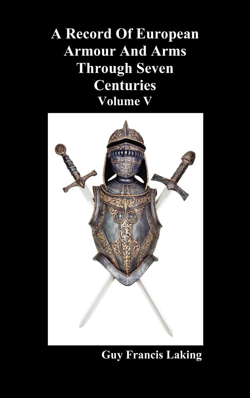A Record of European Armour and Arms Through Seven Centuries, Volume V - Laking, Guy Francis
