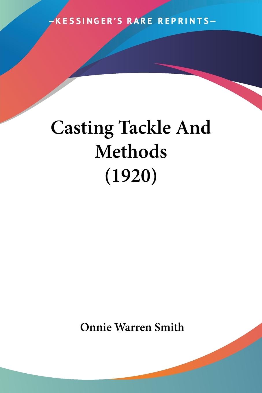 Casting Tackle And Methods (1920) - Smith, Onnie Warren