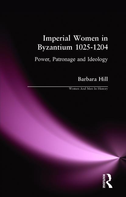 Imperial Women in Byzantium 1025-1204 - Barbara Hill