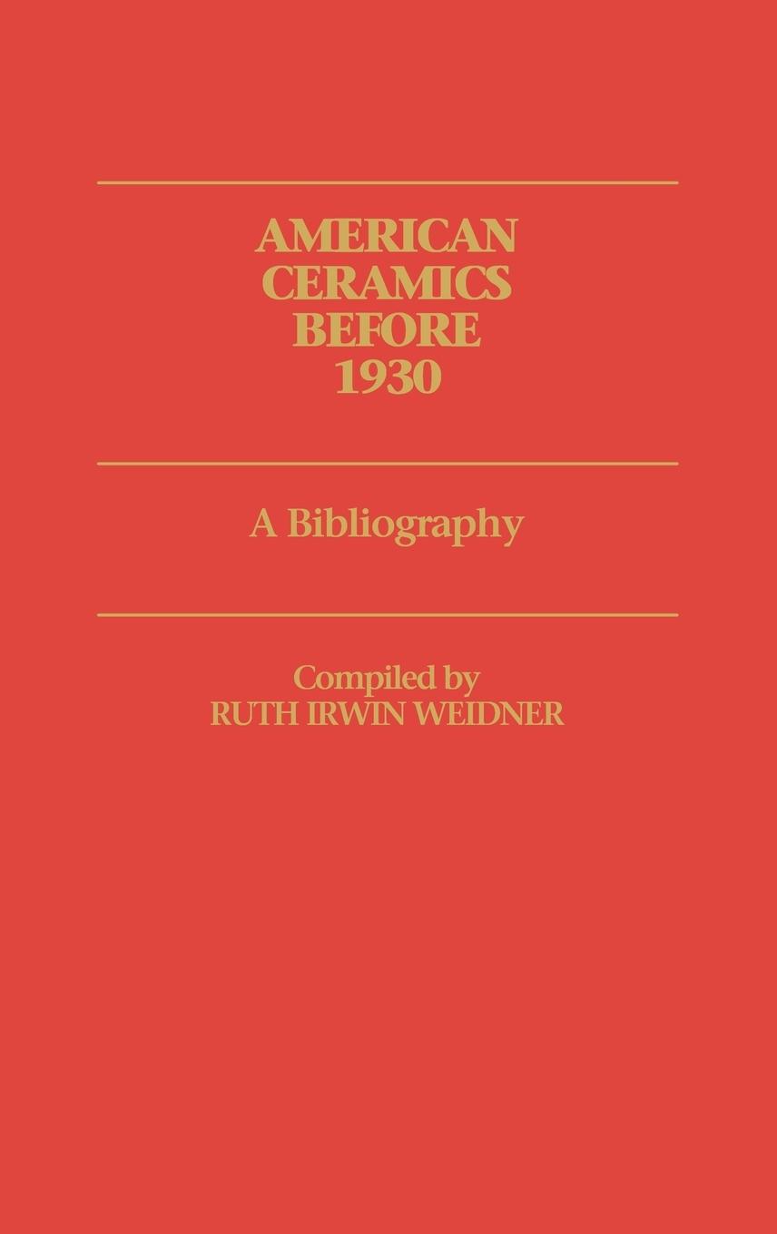 American Ceramics Before 1930 - Weidner, Ruth Irwin Gerth, Nobuko Vidich, Arthur