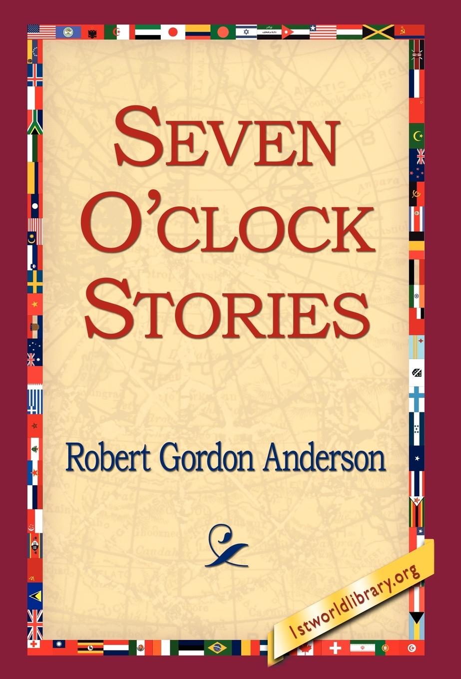 Seven O Clock Stories - Anderson, Robert Gordon