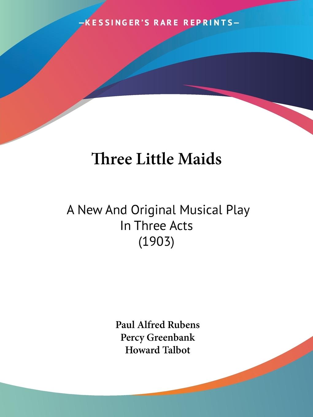 Three Little Maids - Rubens, Paul Alfred Greenbank, Percy Talbot, Howard
