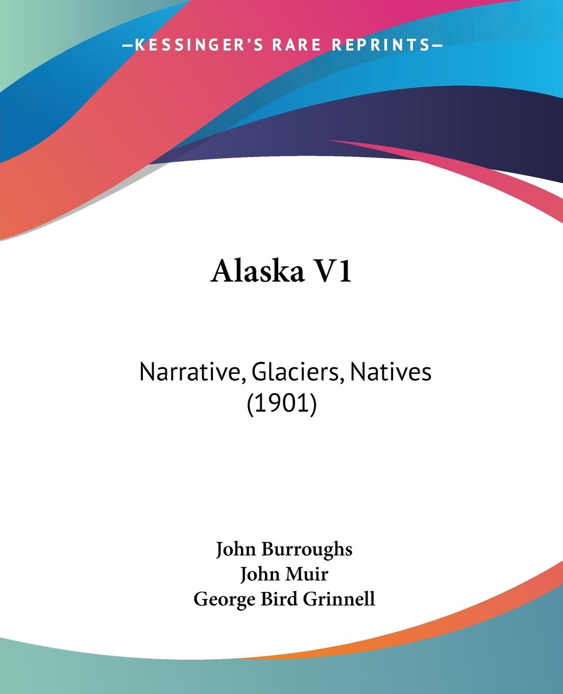 Alaska V1 - Burroughs, John Muir, John Grinnell, George Bird