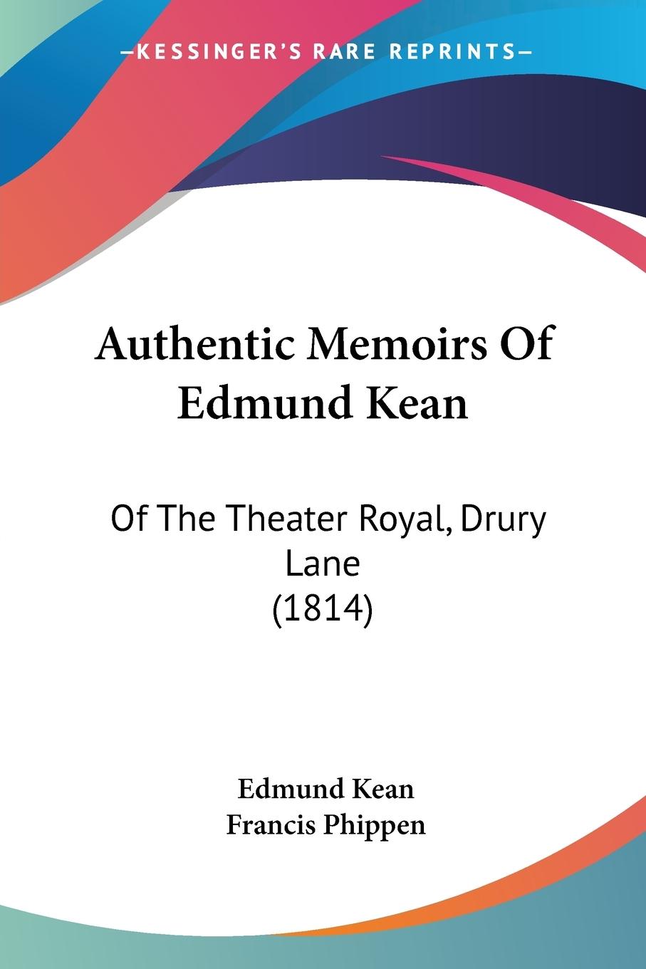 Authentic Memoirs Of Edmund Kean - Kean, Edmund