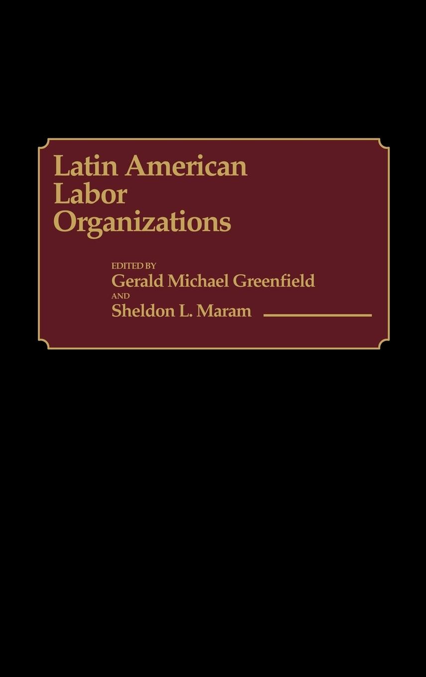 Latin American Labor Organizations - Greenfield, Gerald
