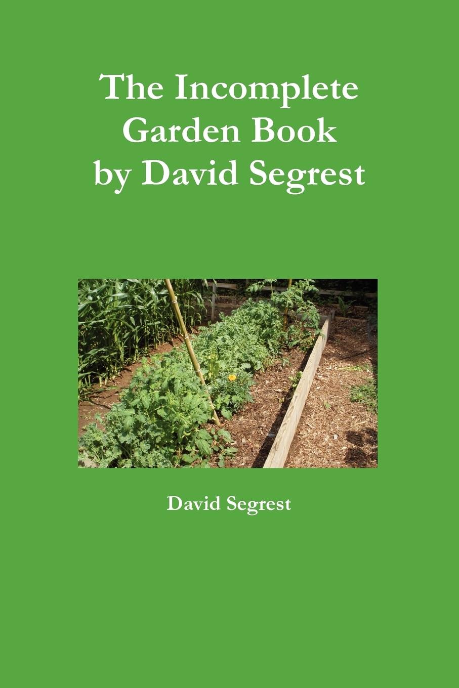 The Incomplete Garden Book - Segrest, David