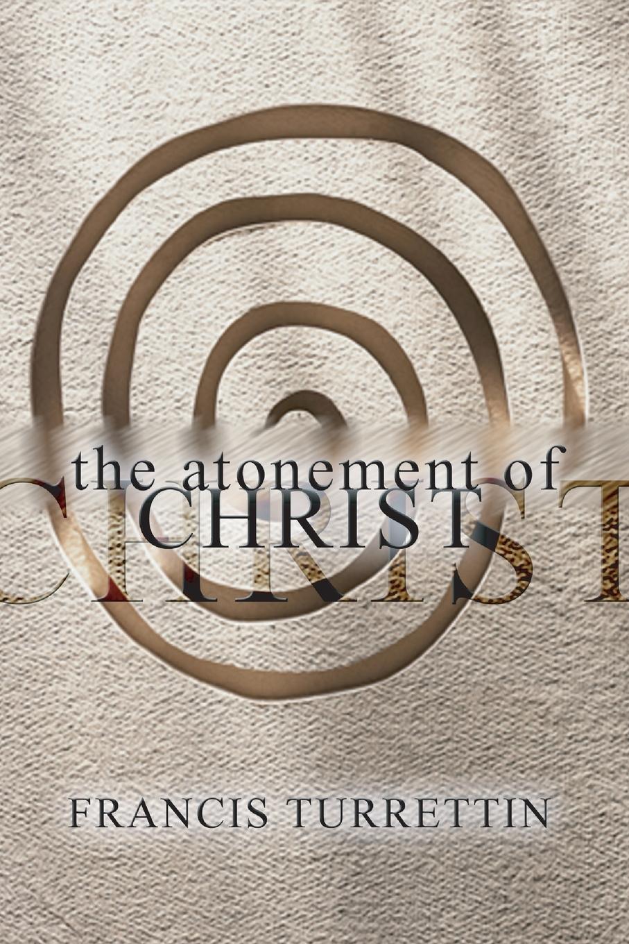 Atonement of Christ - Turrettin, Francis