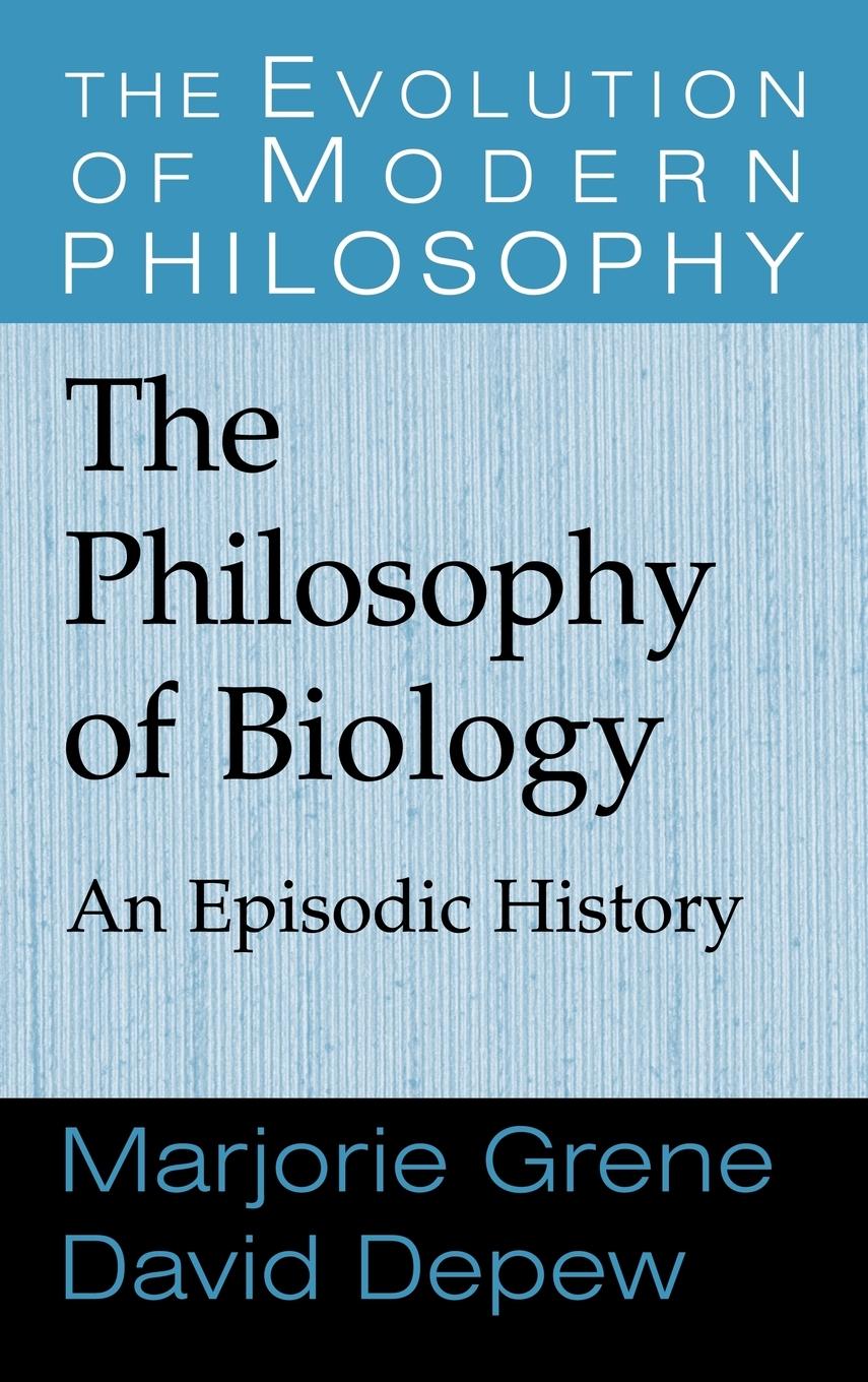 The Philosophy of Biology - Grene, Marjorie Depew, David