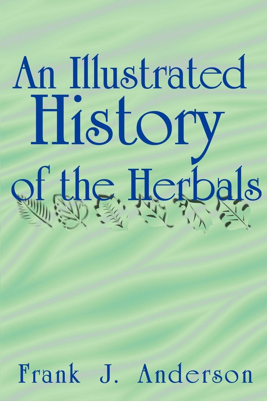 An Illustrated History of the Herbals - Anderson, Frank J.
