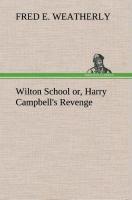 Wilton School or, Harry Campbell s Revenge - Weatherly, Fred E.