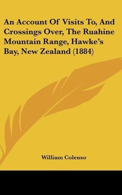 An Account Of Visits To, And Crossings Over, The Ruahine Mountain Range, Hawke s Bay, New Zealand (1884) - Colenso, William
