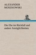 Die Ehe im Rueckfall und andere Anzueglichkeiten - Moszkowski, Alexander