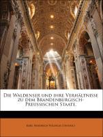 Die Waldenser und ihre Verhaeltnisse zu dem Brandenburgisch-Preussischen Staate. - Dieterici, Karl Friedrich Wilhelm