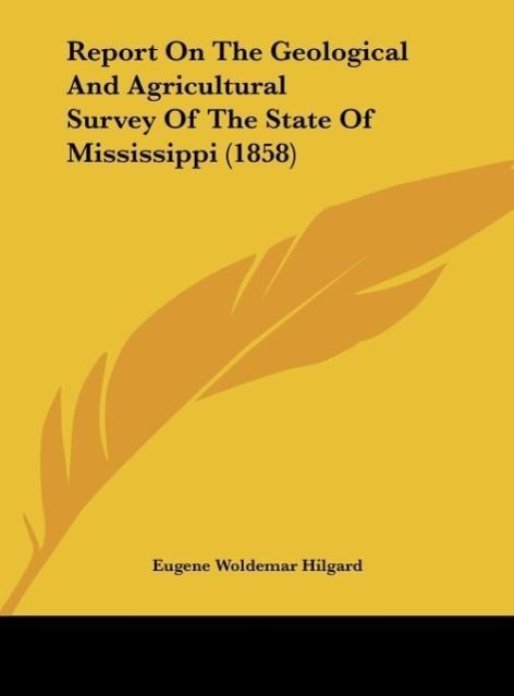 Report On The Geological And Agricultural Survey Of The State Of Mississippi (1858) - Hilgard, Eugene Woldemar