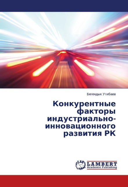 Konkurentnye faktory industrial no-innovacionnogo razvitiya RK - Utibaev, Begendyk