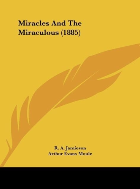 Miracles And The Miraculous (1885) - Jamieson, R. A. Moule, Arthur Evans