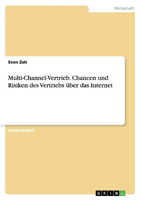 Multi-Channel-Vertrieb. Chancen und Risiken des Vertriebs ueber das Internet - Zeh, Sven