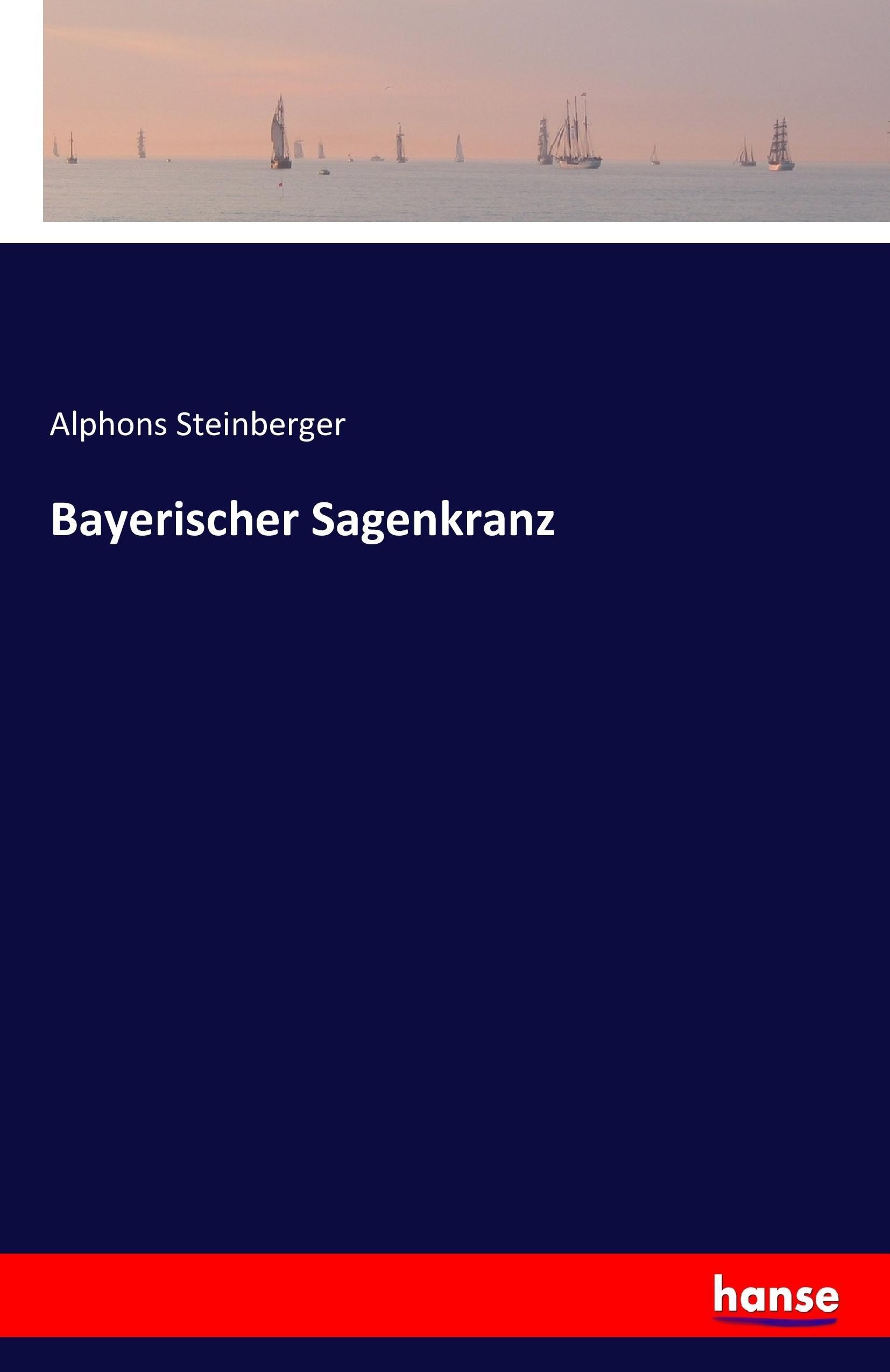 Bayerischer Sagenkranz - Steinberger, Alphons