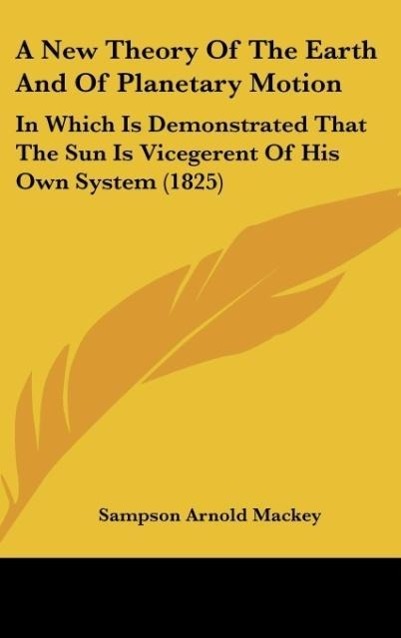 A New Theory Of The Earth And Of Planetary Motion - Mackey, Sampson Arnold