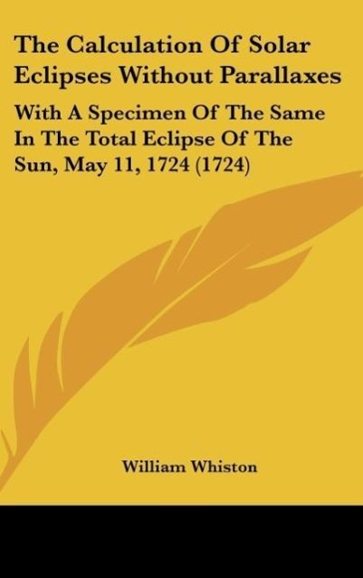 The Calculation Of Solar Eclipses Without Parallaxes - Whiston, William