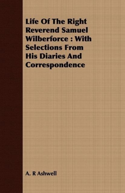 Life Of The Right Reverend Samuel Wilberforce - Ashwell, A. R