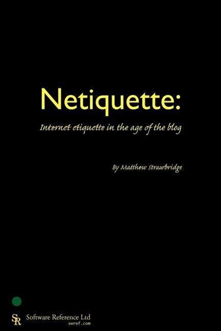 Netiquette: Internet Etiquette in the Age of the Blog - Strawbridge, Matthew