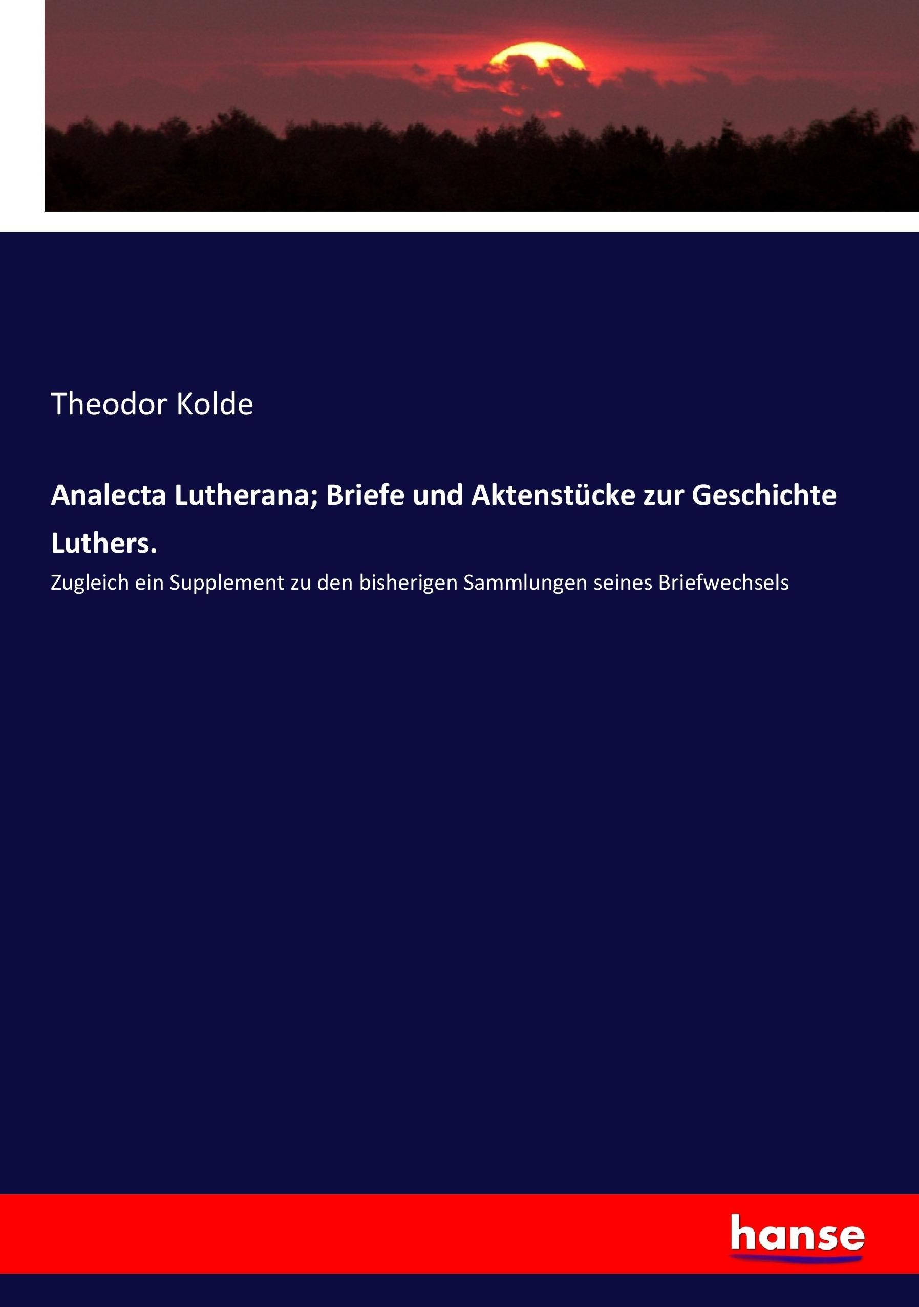 Analecta Lutherana; Briefe und Aktenstuecke zur Geschichte Luthers. - Kolde, Theodor