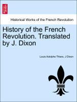 Thiers, L: History of the French Revolution. Translated by J - Thiers, Louis Adolphe Dixon, J
